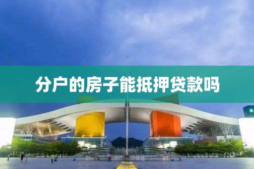 分户的房子能抵押贷款吗