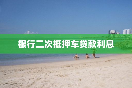 银行二次抵押车贷款利息