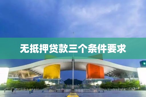 无抵押贷款三个条件要求