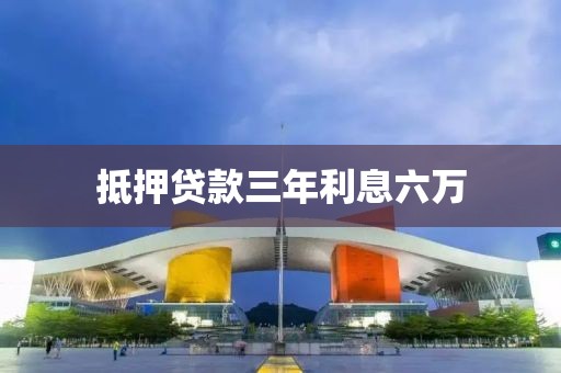 抵押贷款三年利息六万