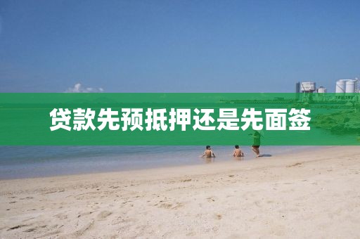 贷款先预抵押还是先面签