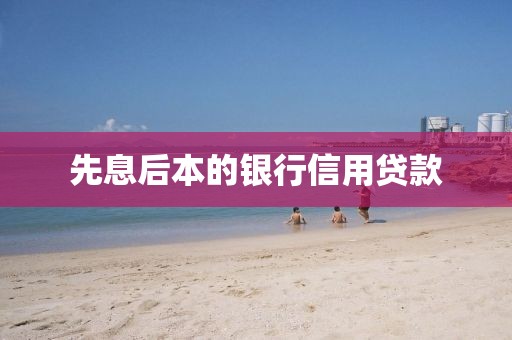 先息后本的银行信用贷款