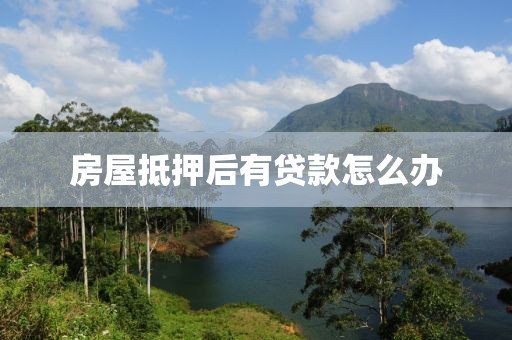 房屋抵押后有贷款怎么办