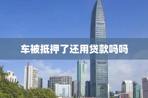 车被抵押了还用贷款吗吗