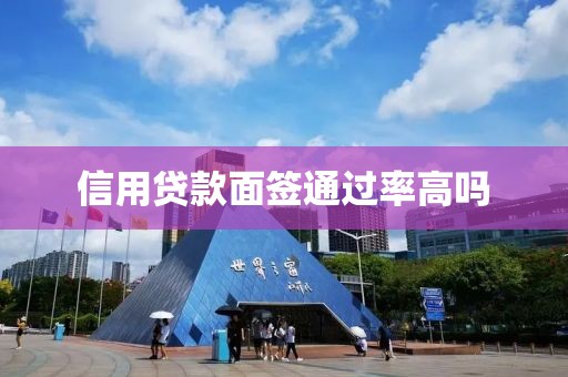 信用贷款面签通过率高吗