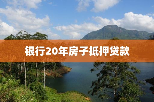 银行20年房子抵押贷款