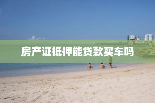 房产证抵押能贷款买车吗