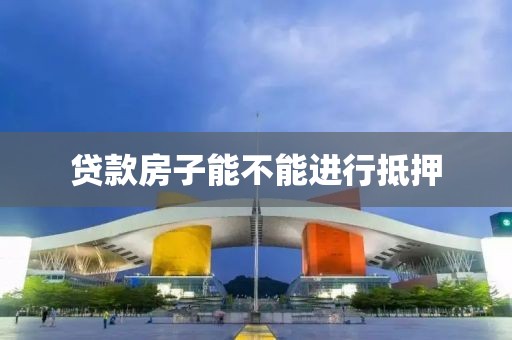 贷款房子能不能进行抵押