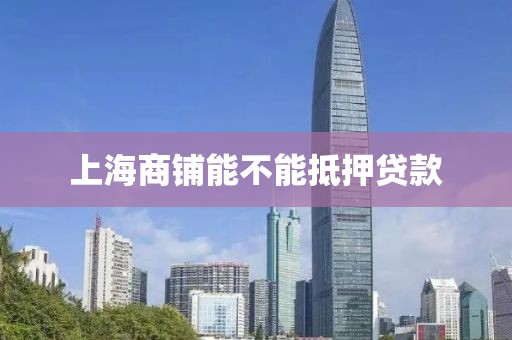 上海商铺能不能抵押贷款