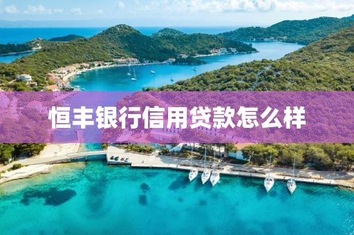恒丰银行信用贷款怎么样