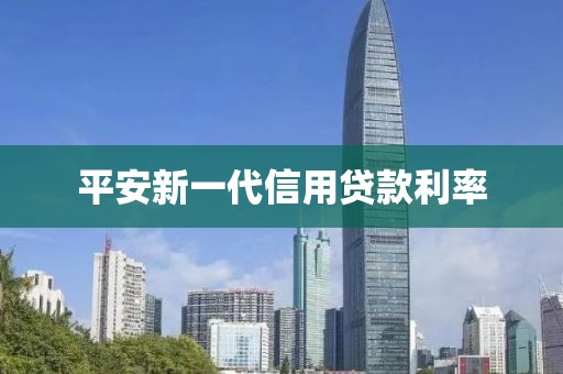 平安新一代信用贷款利率