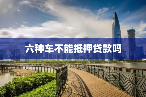 六种车不能抵押贷款吗