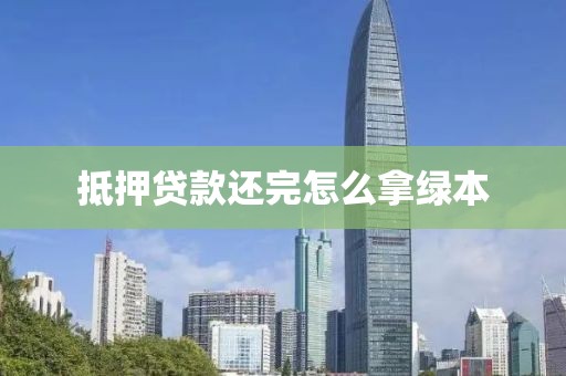 抵押贷款还完怎么拿绿本