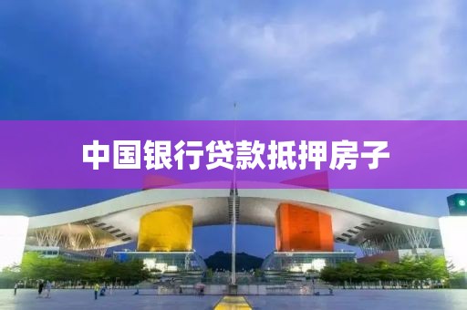 中国银行贷款抵押房子