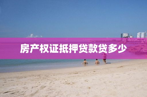房产权证抵押贷款贷多少