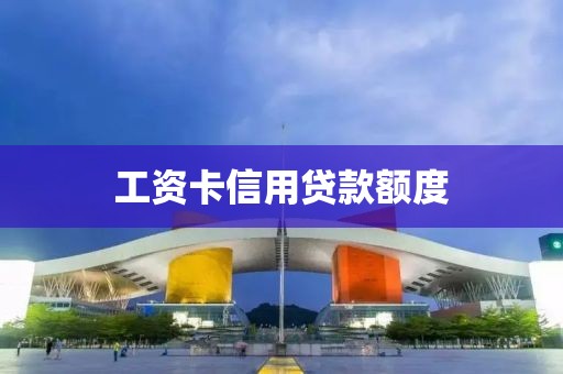 工资卡信用贷款额度
