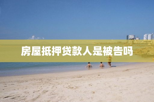 房屋抵押贷款人是被告吗