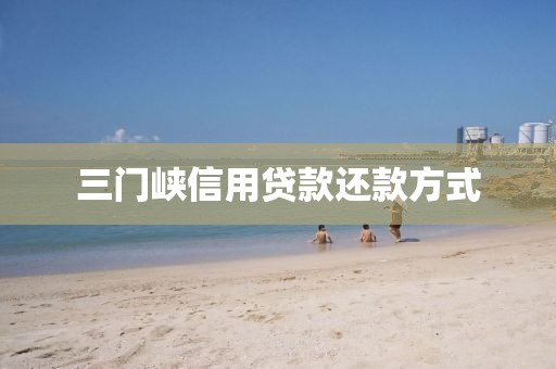 三门峡信用贷款还款方式