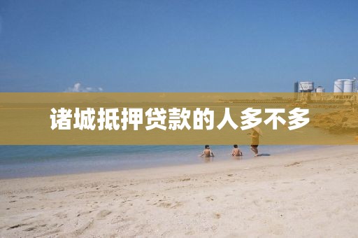 诸城抵押贷款的人多不多