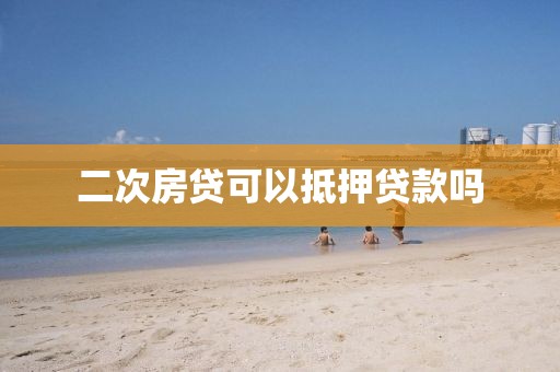 二次房贷可以抵押贷款吗