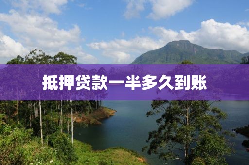 抵押贷款一半多久到账