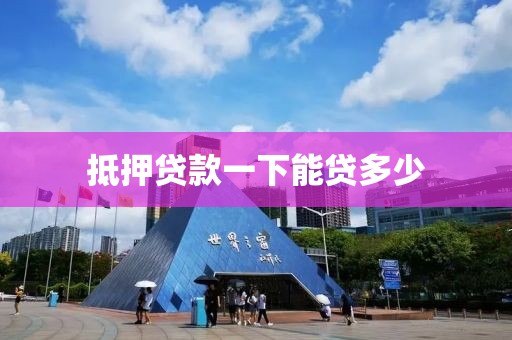抵押贷款一下能贷多少