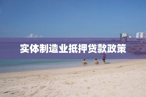 实体制造业抵押贷款政策