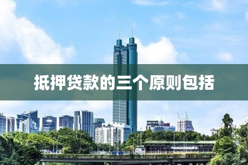 抵押贷款的三个原则包括