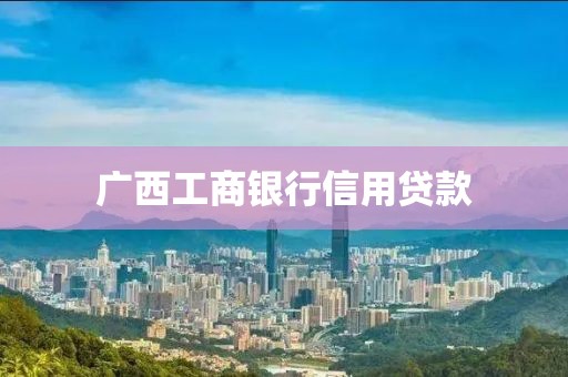广西工商银行信用贷款