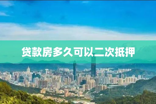 贷款房多久可以二次抵押