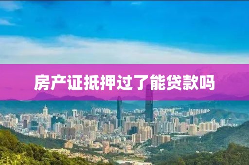 房产证抵押过了能贷款吗