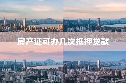 房产证可办几次抵押贷款