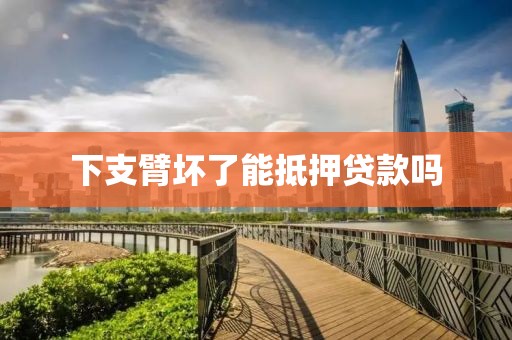 下支臂坏了能抵押贷款吗