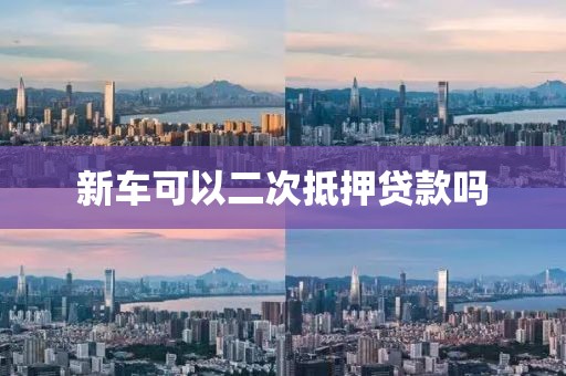 新车可以二次抵押贷款吗
