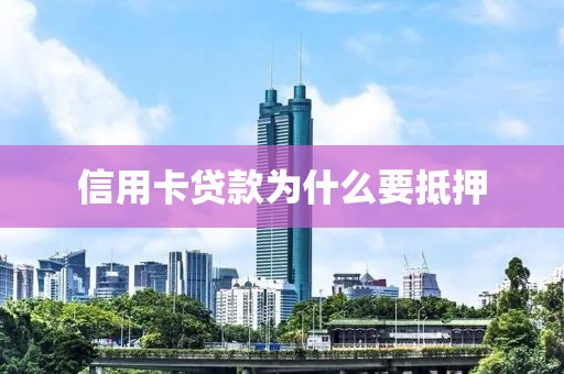 信用卡贷款为什么要抵押