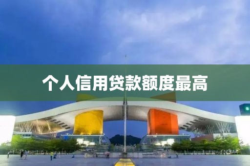 个人信用贷款额度最高