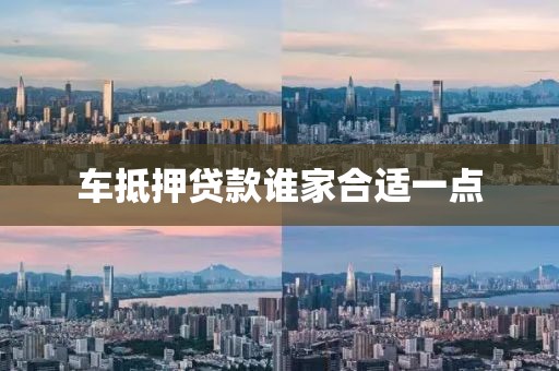 车抵押贷款谁家合适一点