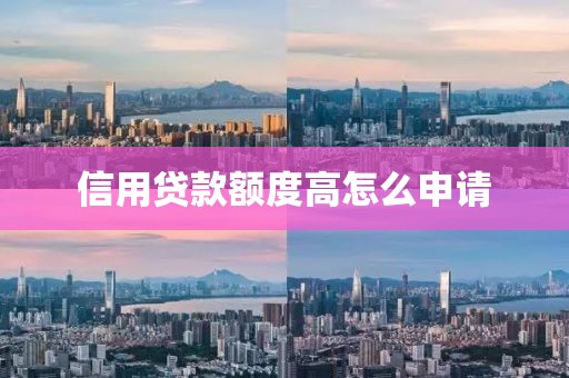 信用贷款额度高怎么申请