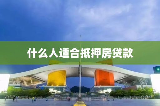 什么人适合抵押房贷款