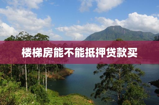 楼梯房能不能抵押贷款买