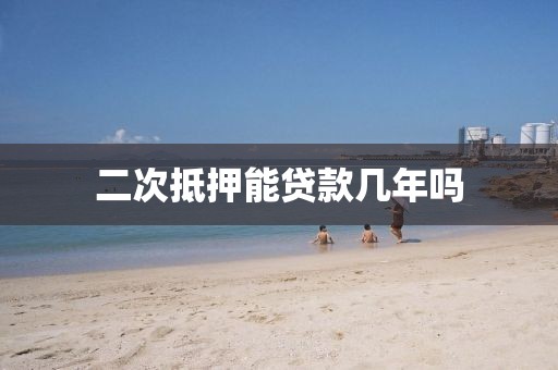 二次抵押能贷款几年吗