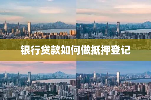 银行贷款如何做抵押登记