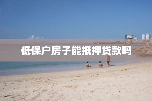 低保户房子能抵押贷款吗