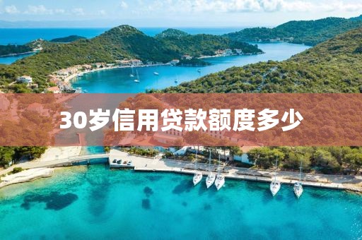 30岁信用贷款额度多少