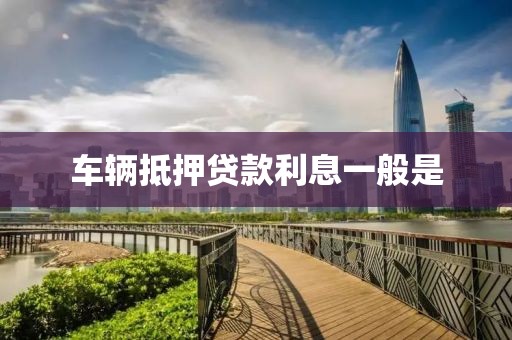 车辆抵押贷款利息一般是