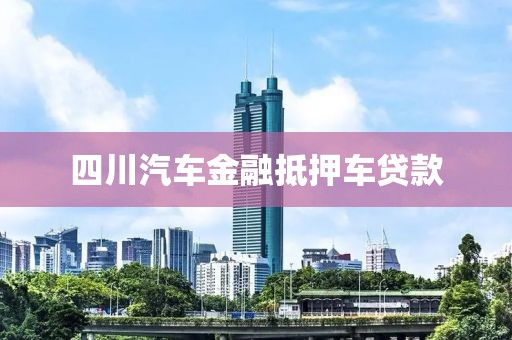 四川汽车金融抵押车贷款