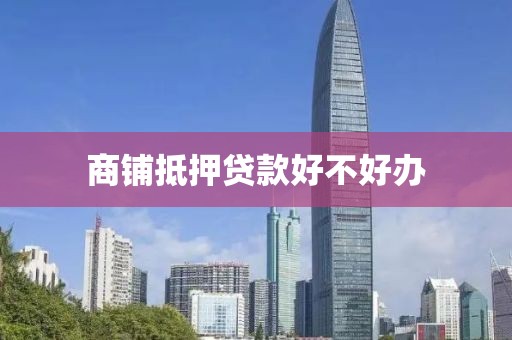 商铺抵押贷款好不好办