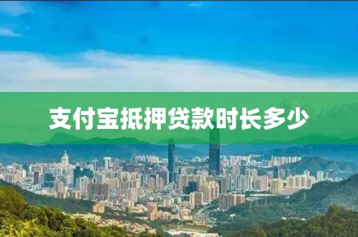 支付宝抵押贷款时长多少