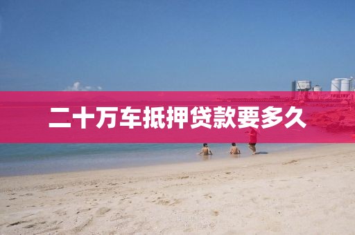 二十万车抵押贷款要多久