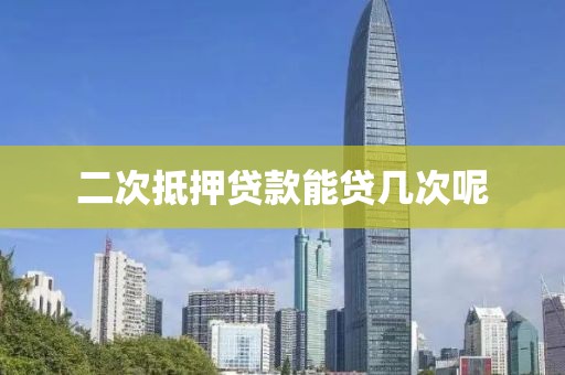 二次抵押贷款能贷几次呢